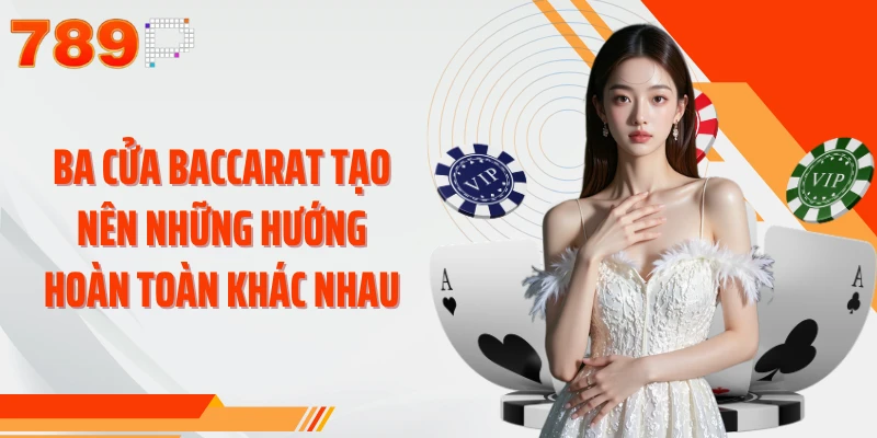 Ba cửa Baccarat tạo nên những hướng hoàn toàn khác nhau
