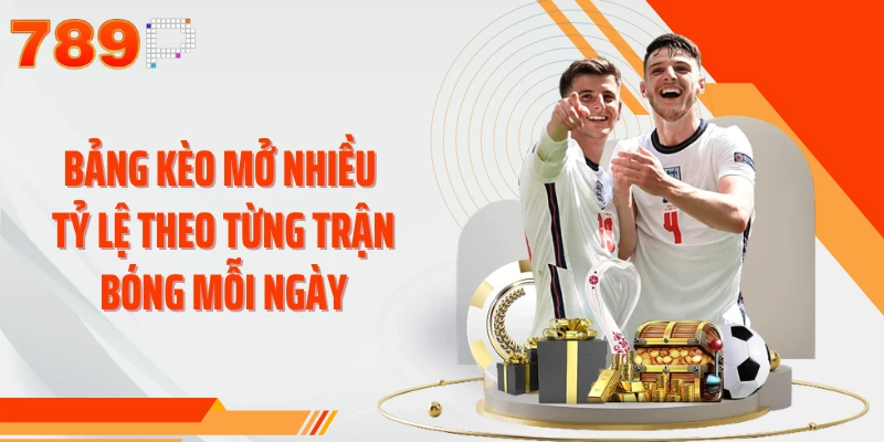 Bảng kèo mở nhiều tỷ lệ theo từng trận bóng mỗi ngày