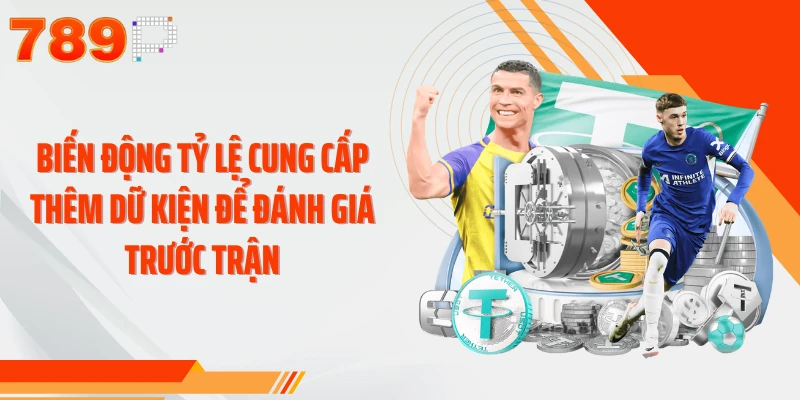 Biến động tỷ lệ cung cấp thêm dữ kiện để đánh giá trước trận