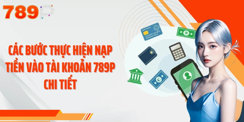 Các bước thực hiện nạp tiền vào tài khoản 789P chi tiết