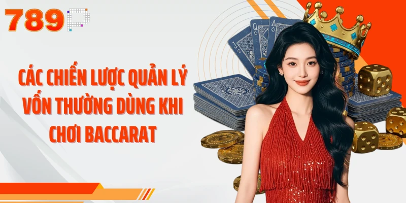 Các chiến lược quản lý vốn thường dùng khi chơi Baccarat