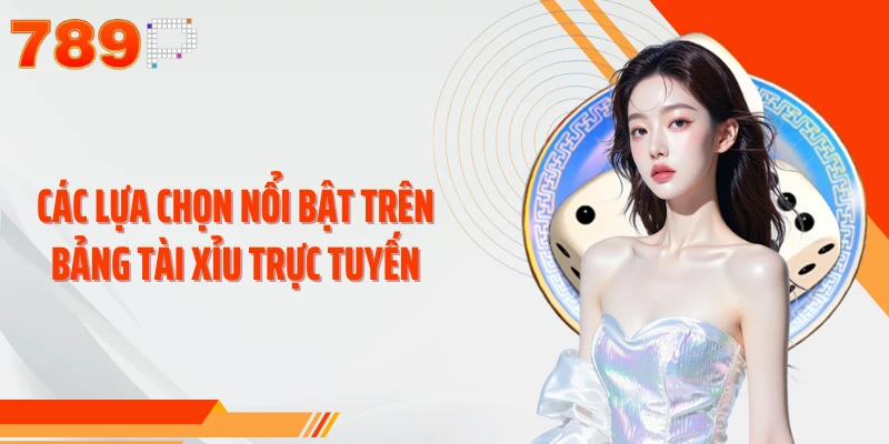 Các lựa chọn nổi bật trên bảng Tài Xỉu trực tuyến