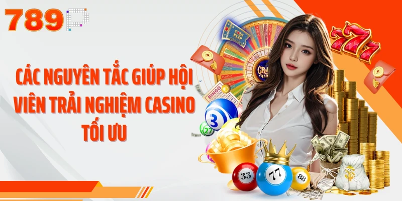 Các nguyên tắc giúp hội viên trải nghiệm casino tối ưu