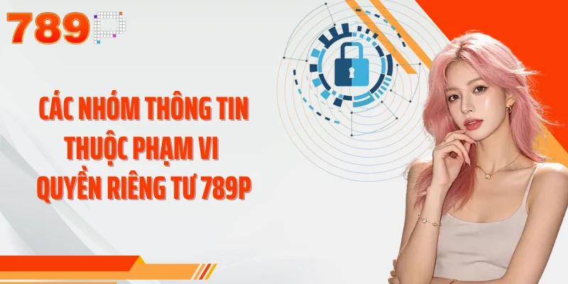 Các nhóm thông tin thuộc phạm vi quyền riêng tư 789P