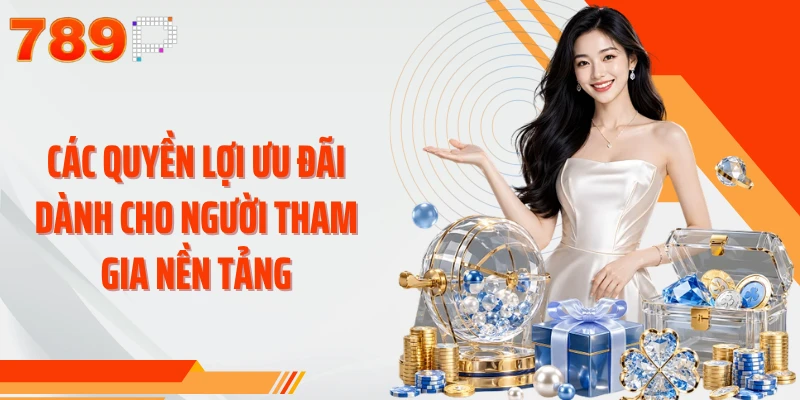 Các quyền lợi ưu đãi dành cho người tham gia nền tảng