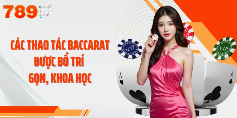 Các thao tác Baccarat được bố trí gọn, khoa học