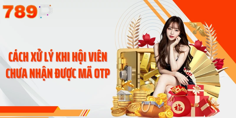 Cách xử lý khi hội viên chưa nhận được mã OTP