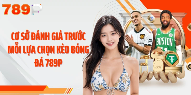 Cơ sở đánh giá trước mỗi lựa chọn kèo bóng đá 789P
