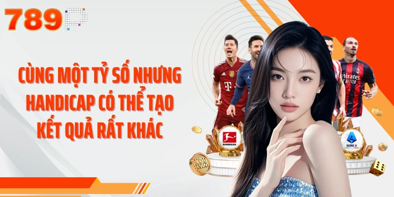 Cùng một tỷ số nhưng handicap có thể tạo kết quả rất khác