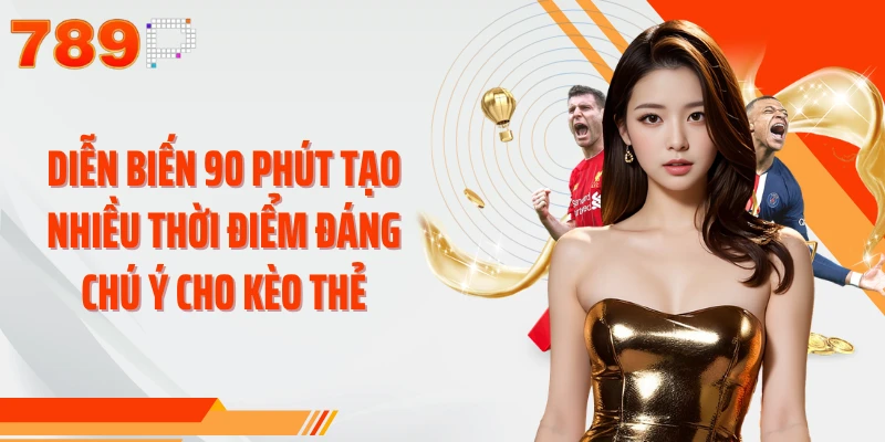 Diễn biến 90 phút tạo nhiều thời điểm đáng chú ý cho kèo thẻ