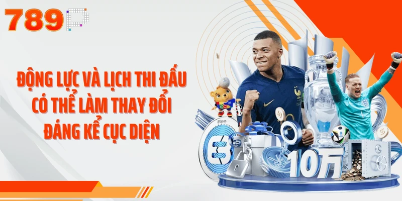 Động lực và lịch thi đấu có thể làm thay đổi đáng kể cục diện