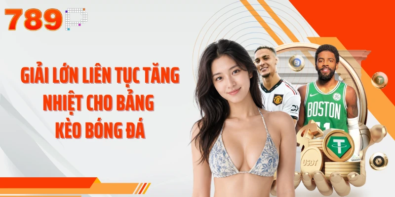 Giải lớn liên tục tăng nhiệt cho bảng kèo bóng đá