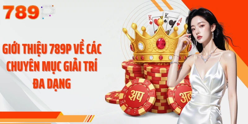 Giới thiệu 789P về các chuyên mục giải trí đa dạng