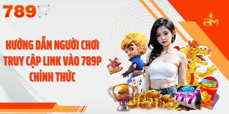 Hướng dẫn người chơi truy cập link vào 789P chính thức