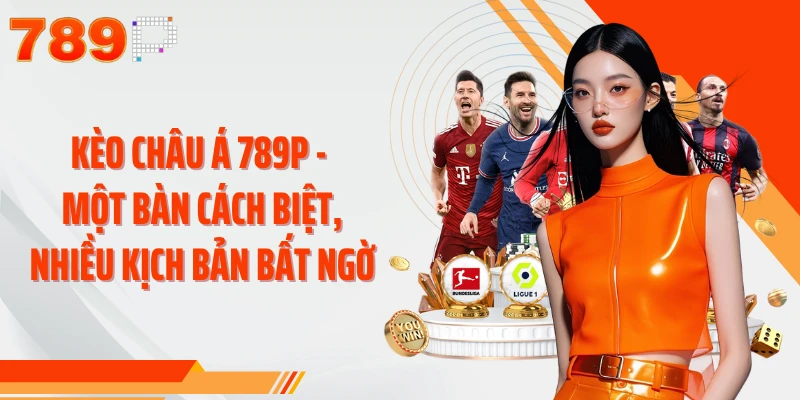 Kèo Châu Á 789P - Một Bàn Cách Biệt, Nhiều Kịch Bản Bất Ngờ