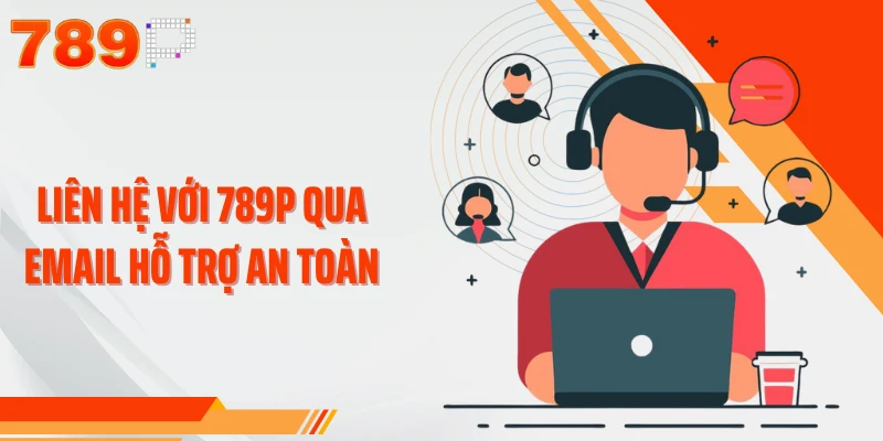 Liên hệ với 789P qua email hỗ trợ an toàn