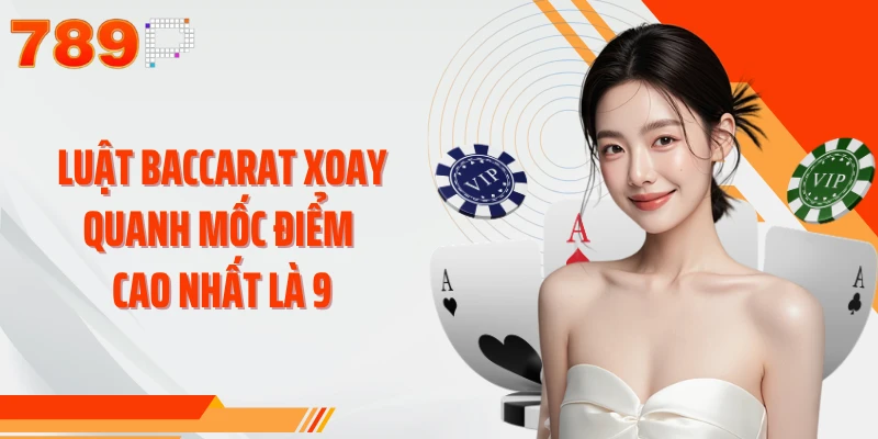 Luật Baccarat xoay quanh mốc điểm cao nhất là 9