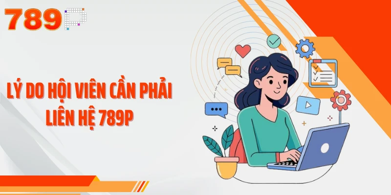 Lý do hội viên cần phải liên hệ 789P