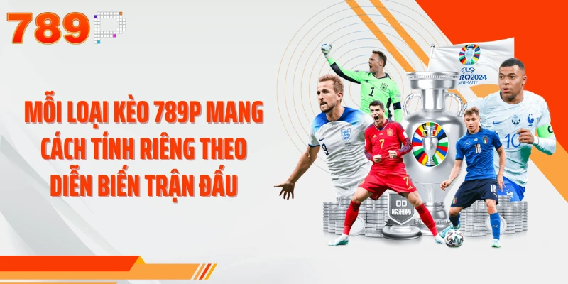 Mỗi loại kèo 789P mang cách tính riêng theo diễn biến trận đấu