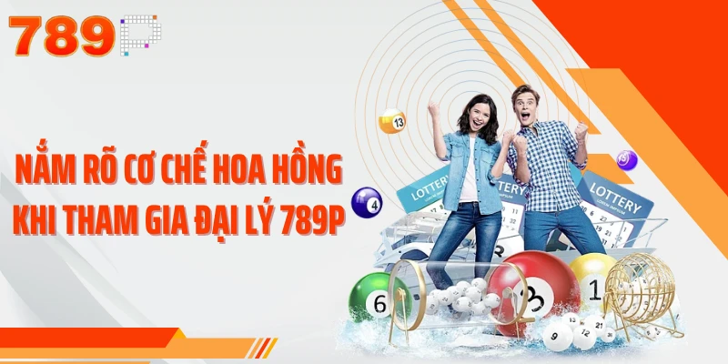 Nắm rõ cơ chế hoa hồng khi tham gia đại lý 789P