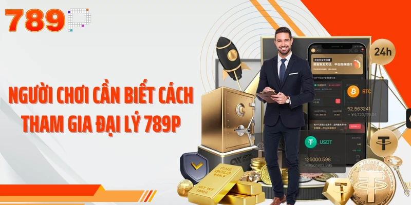 Người chơi cần biết cách tham gia đại lý 789P
