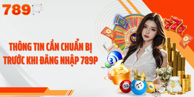 Thông tin cần chuẩn bị trước khi đăng nhập 789P