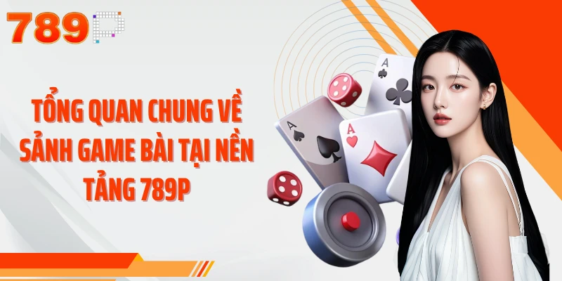 Tổng quan chung về sảnh game bài tại nền tảng 789P