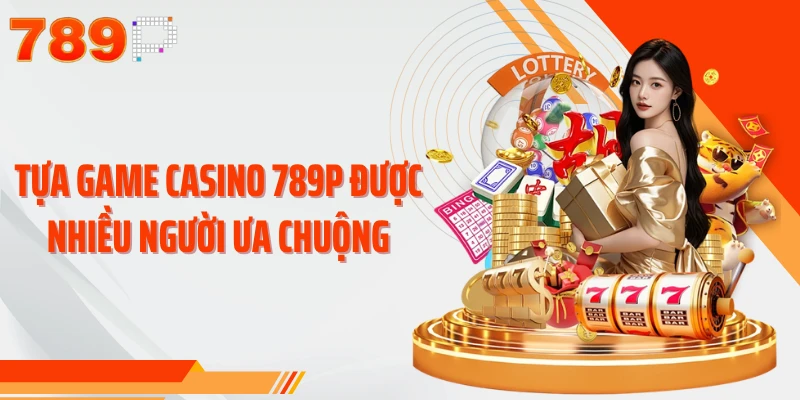 Tựa game casino 789P được nhiều người ưa chuộng